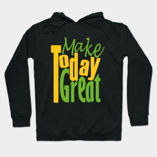 MAKE TODAY GREAT Hoodie